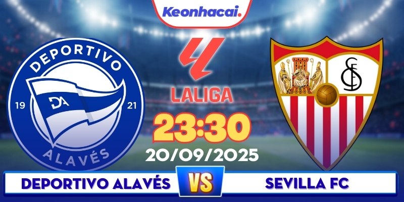 Alaves Vs Sevilla - 23:30 - 20/09: Cuộc Chiến Sinh Tử Nhóm Cuối