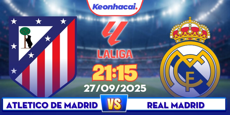 Atletico Vs Real Madrid - 21:15 - 27/09: Đại Chiến Rực Lửa Thành Madrid
