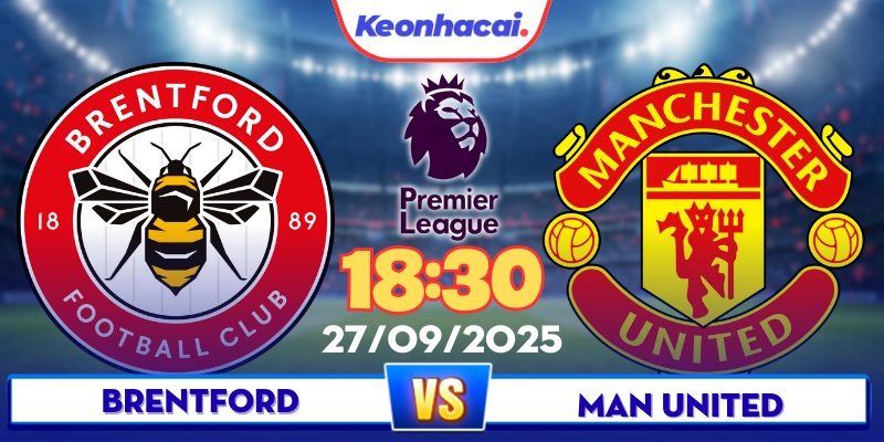 Brentford Vs Man United - 18:30 - 27/09: Old Trafford Đem Lửa Tới London