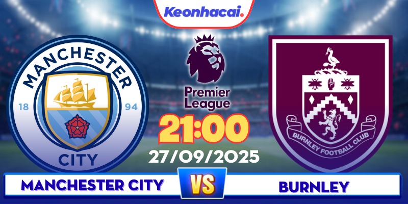 Man City Vs Burnley - 21:00 - 27/09: Thử Thách Khổng Lồ Cho Đội Khách