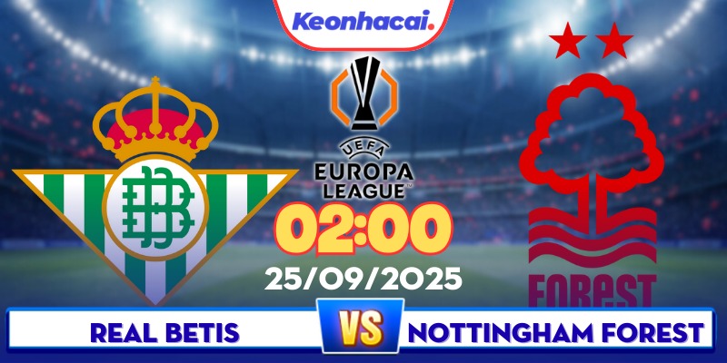 Real Betis Vs Nottingham Forest - 02:00 - 25/09: Betis Mơ Tiếp Chuỗi Bất Bại