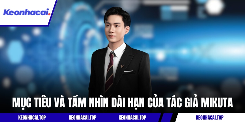 Mục tiêu và tầm nhìn dài hạn của tác giả Mikuta